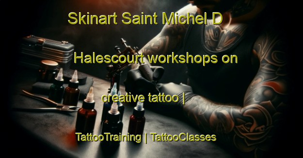 Skinart Saint Michel D Halescourt workshops on creative tattoo | TattooTraining | TattooClasses | SkinartTraining-France